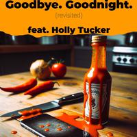 Goodbye. Goodnight. (revisited) [feat. Holly Tucker]