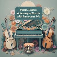 Inhale, Exhale: A Journey of Breath with Piano Jazz Trio