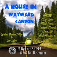 A House in Wayward Canyon (A Retro Sci-Fi Audio Drama)