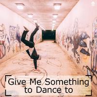 Give Me Something to Dance to