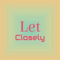 Let Closely