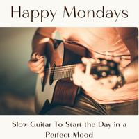 Happy Mondays: Slow Guitar To Start the Day in a Perfect Mood