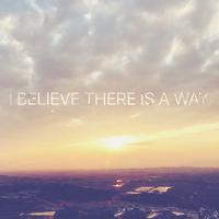 I Believe There Is A Way