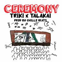 Ceremony (feat. Triki, Talakai & Chillz Beats)