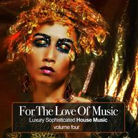 For the Love Of Music, Vol. 4 - Luxury Sophisticated House Tunes