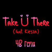 Take Ü There (4B Remix)