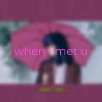 when i met u