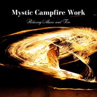 Mystic Campfire Work: Relaxing Music and Fire