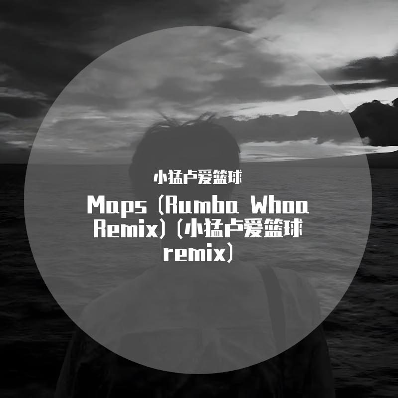 Maps (Rumba Whoa Remix) (小猛卢爱篮球 remix)封面