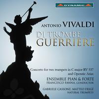 VIVALDI, A.: Concerto for 2 Trumpets / Opera Arias (Di Trombe Guerriere) (Cassone, Frigé, Ensemble Pian and Forte, Fanna)