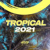 Tropical 2021: The Best Music for Your Holiday by Hoop Records (Extended Mix)