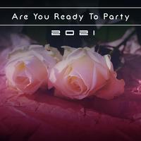 Are You Ready To Party 2021