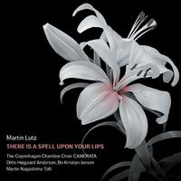 LUTZ, M.: Choral Music (There Is a Spell Upon Your Lips) (Copenhagen Chamber Choir, Nagashima Toft)