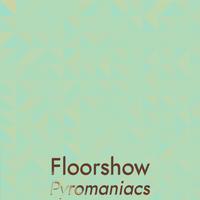 Floorshow Pyromaniacs