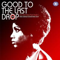 Good to the Last Drop: Rare Sixties & Seventies Soul