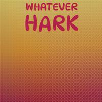 Whatever Hark