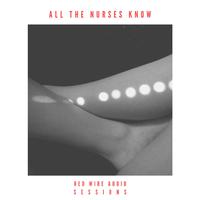 All the Nurses Know (Red Wire Audio Live Session) (Live)