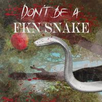 Don't Be A Fkn Snake