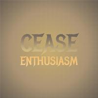 Cease Enthusiasm