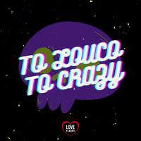 To Louco To Crazy