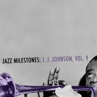 Jazz Milestones: J. J. Johnson, Vol. 9