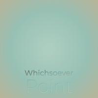 Whichsoever Point