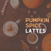 Pumpkin Spice Lattes