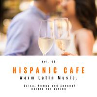 Hispanic Cafe - Warm Latin Music, Salsa, Rumba And Sensual Bolero For Dining, Vol. 05