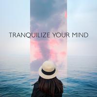 Tranquilize Your Mind (Soothing and Calm Music, Clearing the Mind, Relief and Relaxation)