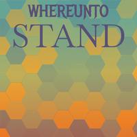 Whereunto Stand