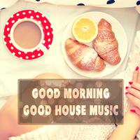 Good Morning Good House Music