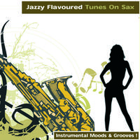 Jazzy Flavoured Tunes On Sax - Instrumental Moods & Grooves!