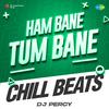 DJ Percy - Ham Bane Tum Bane Chill Beats