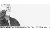 The Essential Ewan Maccoll Collection, Vol. 1