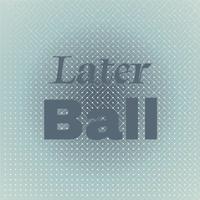 Later Ball