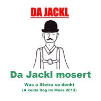 Da Jackl mosert: Was a Steira so denkt (A koida Dog im Mäaz 2013)