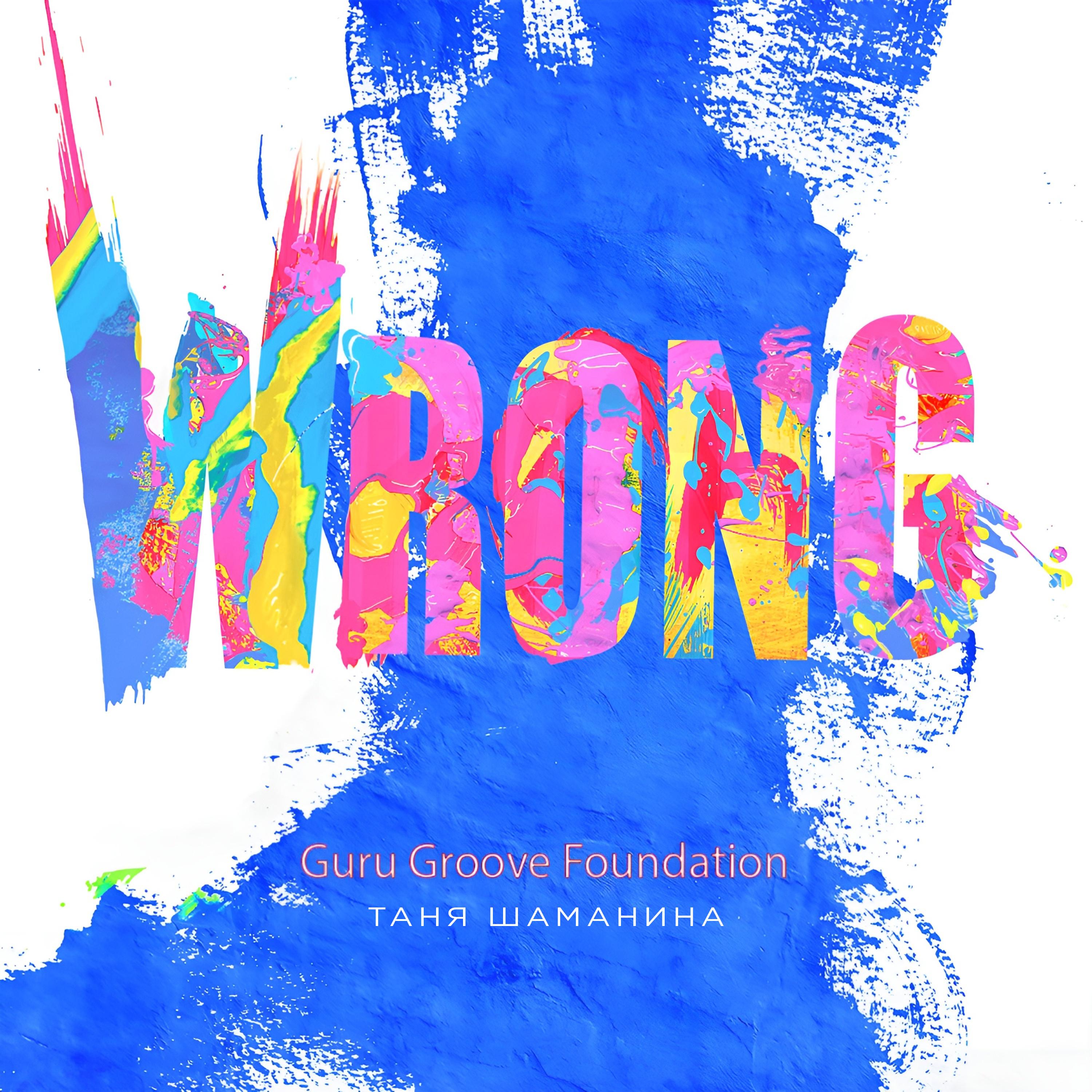 Wrong Таня Шаманина/Guru Groove Foundation 单曲 网易云音乐