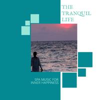 The Tranquil Life - Spa Music For Inner Happiness