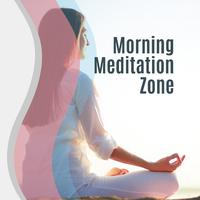 Morning Meditation Zone: New Age Music for Deep Meditation, Training Yoga, Inner Balance, Inner Focus, Ambient Chill, Inner Journey, Meditation Music for Pure Mind, Zen, Lounge