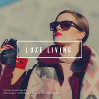 Luxe Living - Background Music For Malls, Shopping Centers & Hotel Lobbies