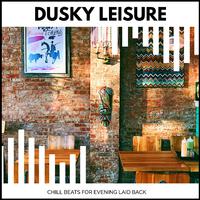 Dusky Leisure - Chill Beats For Evening Laid Back