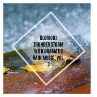 Glorious Thunder Storm with Dramatic Rain Music, Vol. 3