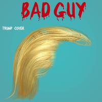 Bad Guy (Trump Cover)