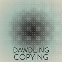 Dawdling Copying