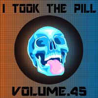 I Took The Pill, Vol. 45