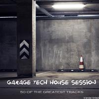 Garage Tech House Session: 50 of the Greatest Tracks