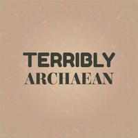 Terribly Archaean