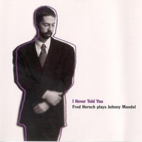 I Never Told You: Fred Hersch Plays Johnny Mandel