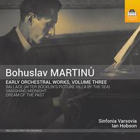 MARTINŮ, B.: Early Orchestral Works, Vol. 3 - Vanishing Midnight / Balade / Dream of the Past (Kopacka, Sinfonia Varsovia, I. Hobson)