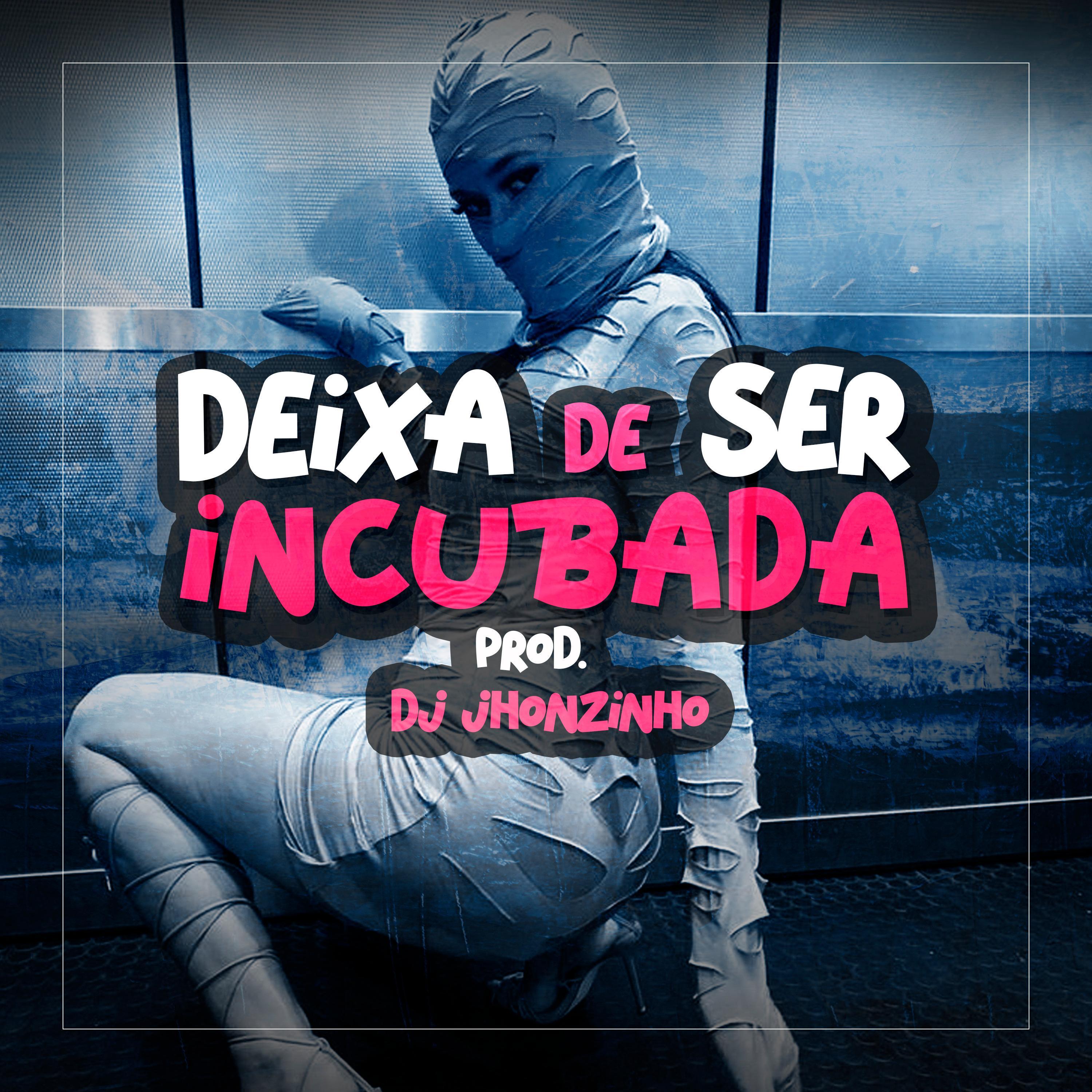 DEIXA DE SER INCUBADA (DJ Jhonzinho Remix)